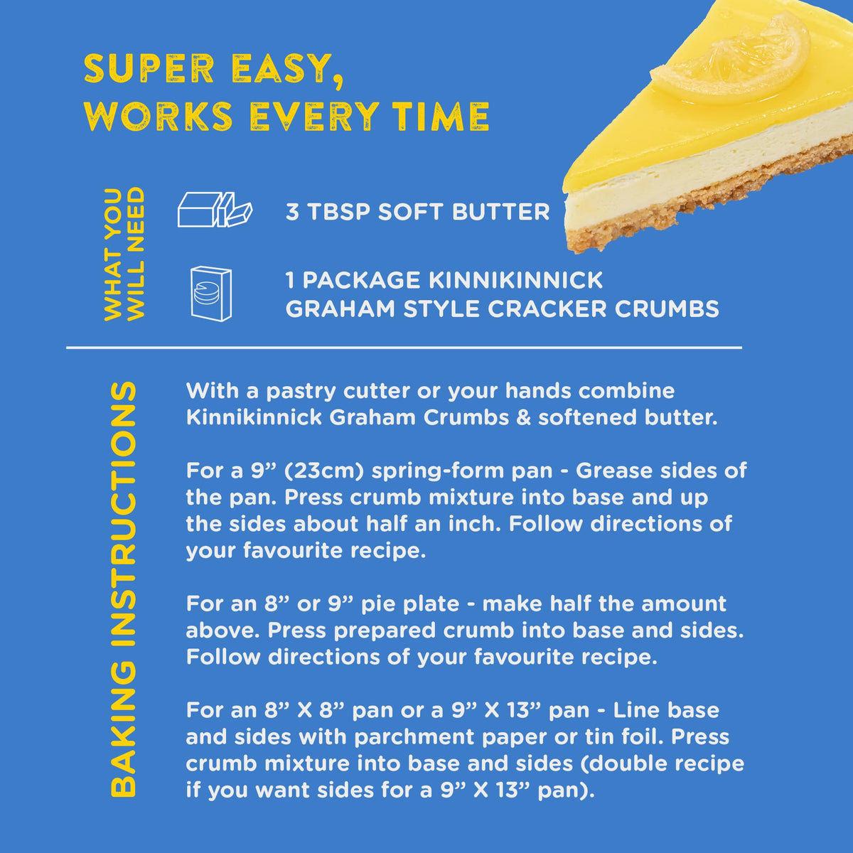 Kinnikinnick Graham Crumbs mixed with butter create an easy crust.