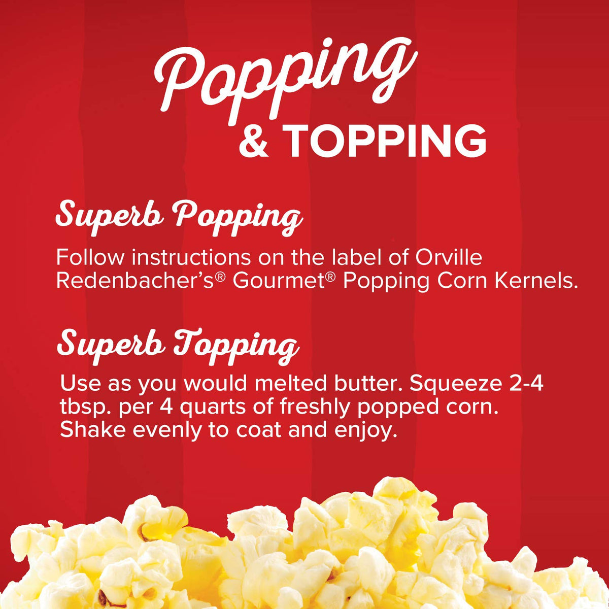 Drizzle-ready oil pairs with Orville Redenbacher's kernels for movie theater flavor.